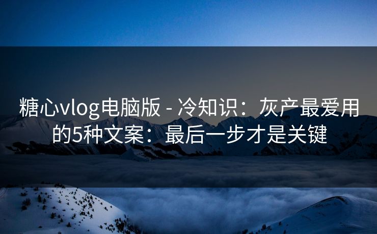 糖心vlog电脑版 - 冷知识：灰产最爱用的5种文案：最后一步才是关键